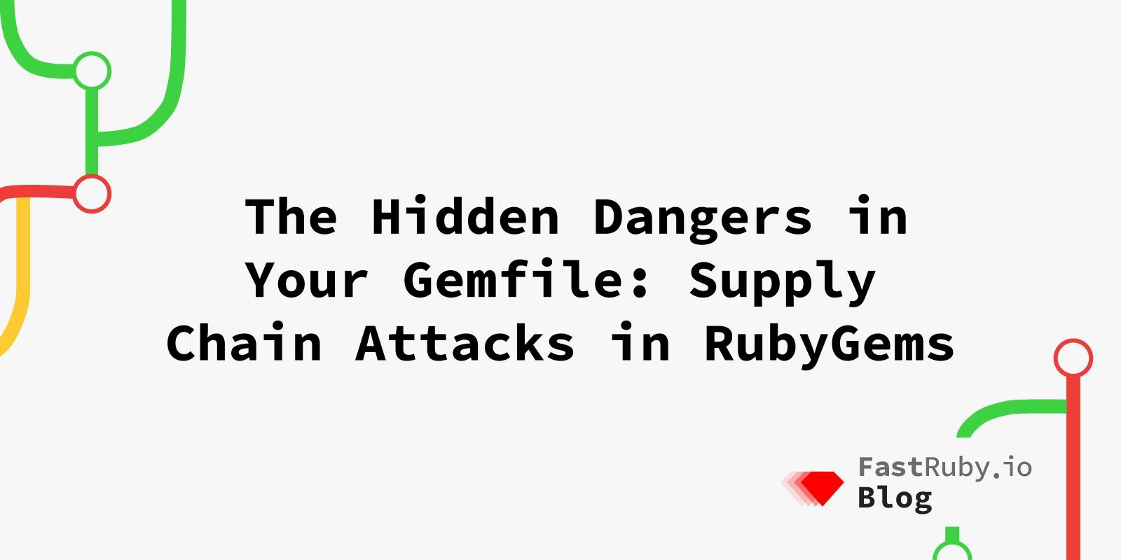 The Hidden Dangers in Your Gemfile: Supply Chain Attacks in RubyGems