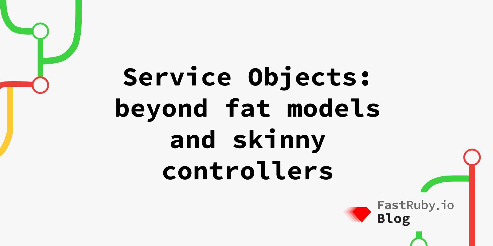 Service Objects: beyond fat models and skinny controllers