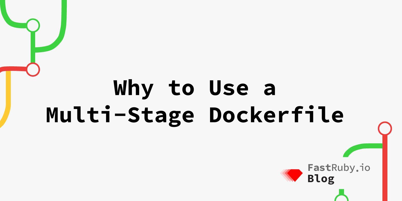 Why To Use A Multi-Stage Dockerfile